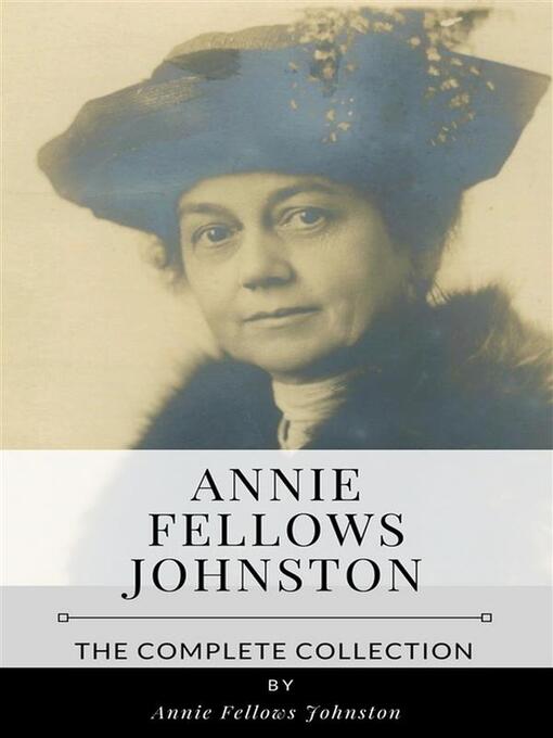 Title details for Annie Fellows Johnston – the Complete Collection by Annie Fellows Johnston - Wait list